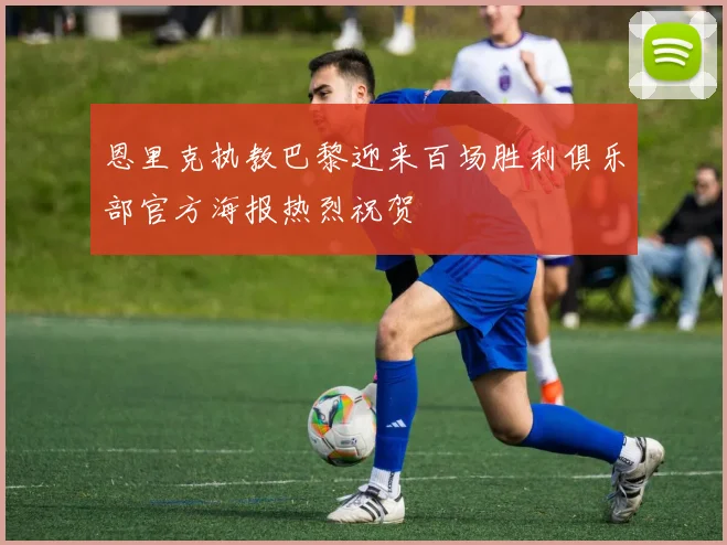 恩里克执教巴黎迎来百场胜利俱乐部官方海报热烈祝贺